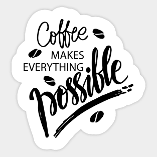 Coffee makes everything possible. Motivational quote. Sticker